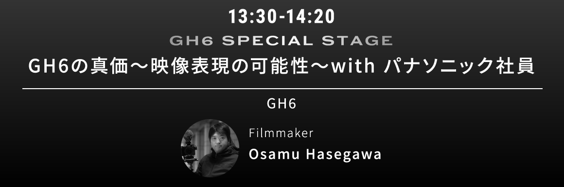 13:30-14:20 GH6の真価〜映像表現の可能性〜with パナソニック社員